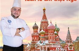 Nhiều cơ hội đến Nga từ "Tuần lễ ẩm thực Nga"